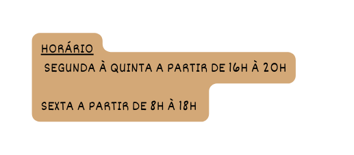 horário sEGUNDA À QUINTA A PARTIR DE 16H À 20H SEXTA A PARTIR DE 8H À 18H